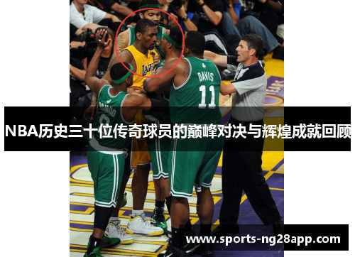 NBA历史三十位传奇球员的巅峰对决与辉煌成就回顾