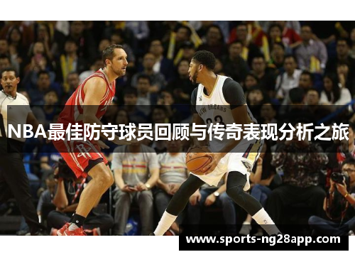 NBA最佳防守球员回顾与传奇表现分析之旅