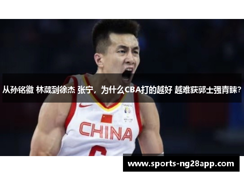 从孙铭徽 林葳到徐杰 张宁，为什么CBA打的越好 越难获郭士强青睐？