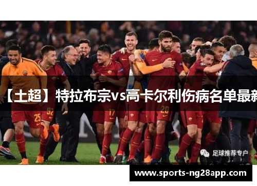 【土超】特拉布宗vs高卡尔利伤病名单最新